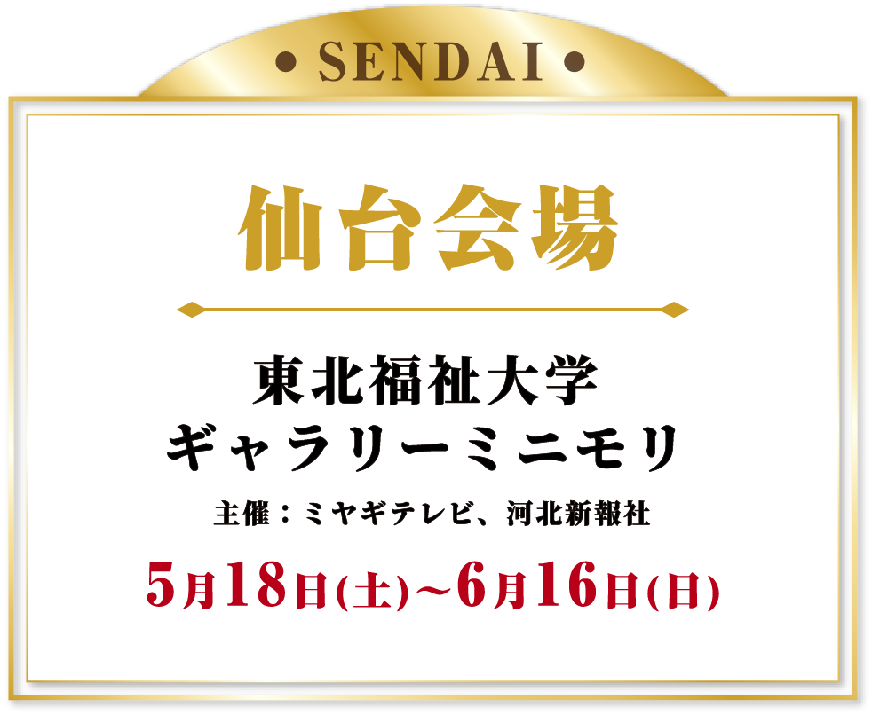 仙台会場 東北福祉大学ギャラリーミニモリ 2024年5月18日(土)～6月16日(日)